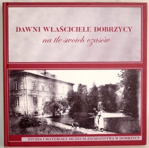 Dawni właściciele Dobrzycy na tle swoich czasów. 