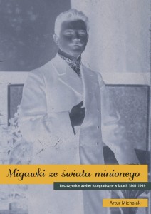 Migawki ze świata minionego. Leszczyńskie atelier fotograficzne w latach 1861-1939