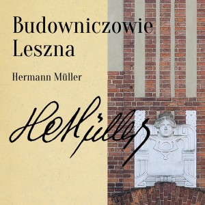 Budowniczowie Leszna. Hermann Müller